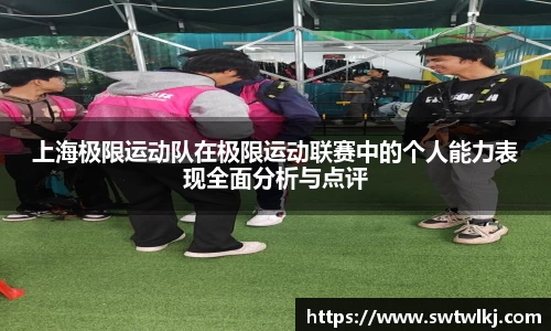 上海极限运动队在极限运动联赛中的个人能力表现全面分析与点评